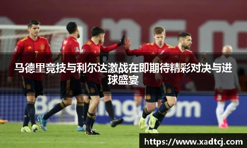 马德里竞技与利尔达激战在即期待精彩对决与进球盛宴